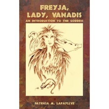 Freyja, Lady, Vanadis: An Introduction to the Goddess, Patricia M. Lafayllve (Author) Freyja, Lady, Vanadis: An Introduction to the Goddess, Patricia M. Lafayllve (Author)
