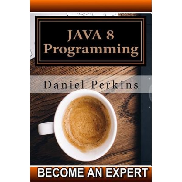 Java 8 Programming: Step by Step Java 8 Course Programming, Daniel Perkins (Author)