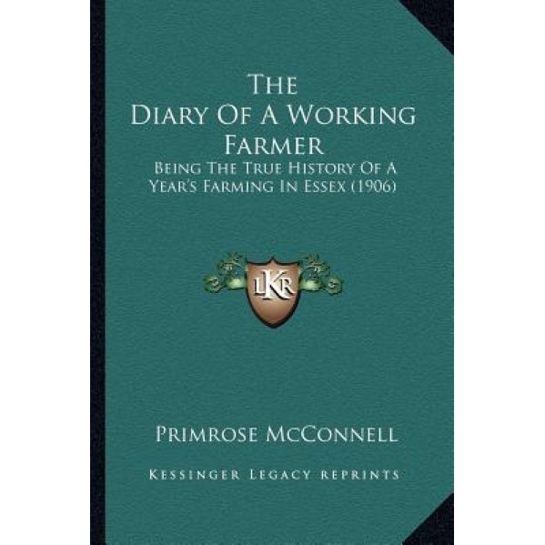 The Diary of a Working Farmer: Being the True History of a Year's Farming in Essex (1906), Primrose McConnell (Author)