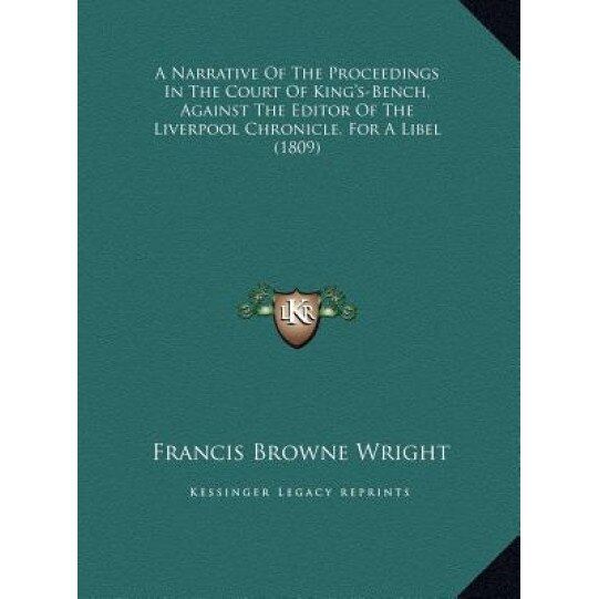 A Narrative of the Proceedings in the Court of King's-Bench, a Narrative of the Proceedings in the Court of King's-Bench, Against the Editor of the, Francis Browne Wright (Author)