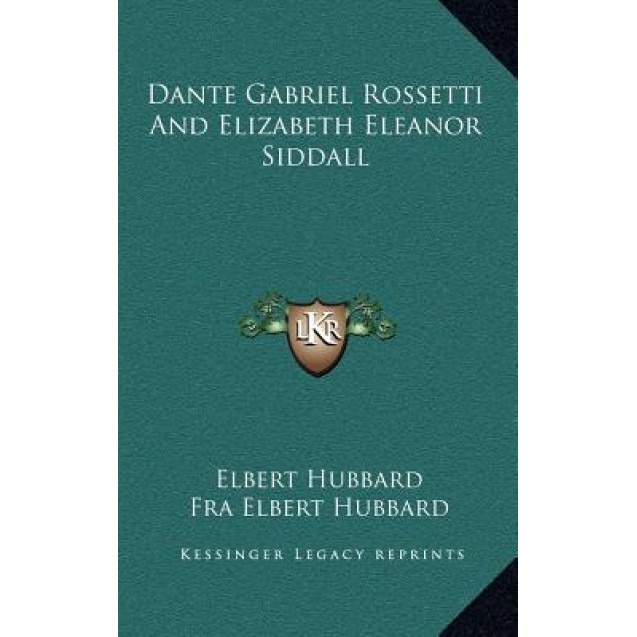 Dante Gabriel Rossetti and Elizabeth Eleanor Siddall, Elbert Hubbard (Author)