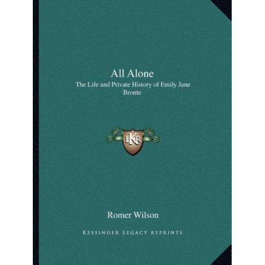 All Alone: The Life and Private History of Emily Jane Bronte, Romer Wilson (Author)