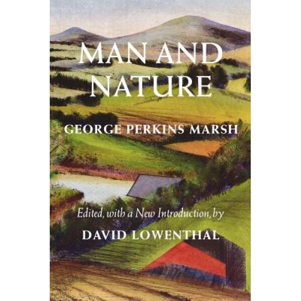 Man and Nature: Or, Physical Geography as Modified by Human Action, George Perkins Marsh (Author)