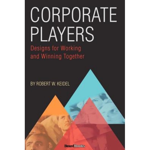 Corporate Players: Designs for Working and Winning Together - Robert W. Keidel (Author)