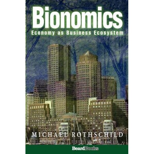 Bionomics: Economy as Business Ecosystem - Michael Rothschild (Author)