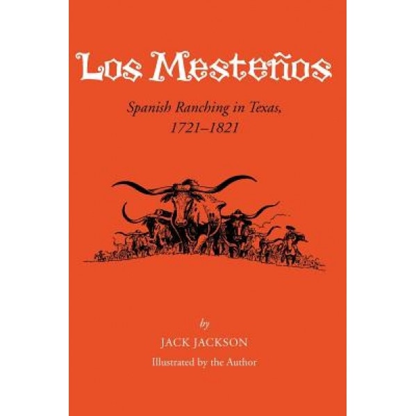 Los Mestenos: Spanish Ranching In Texas, 1721-1821, Jack Jackson (Author)