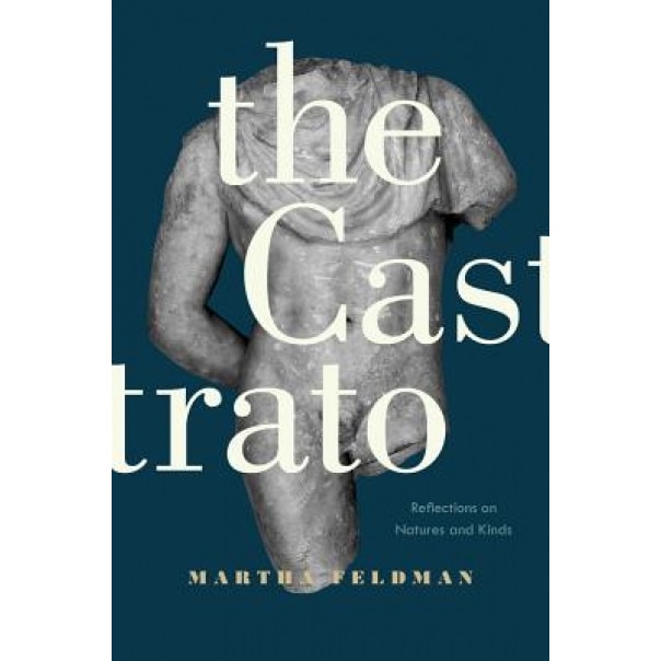 The Castrato: Reflections on Natures and Kinds, Martha Feldman (Author)