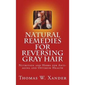 Natural Remedies for Reversing Gray Hair: Nutrition and Herbs for Anti-Aging and Optimum Health, Thomas W. Xander (Author) Natural Remedies for Reversing Gray Hair: Nutrition and Herbs for Anti-Aging and Optimum Health, Thomas W. Xander (Author)