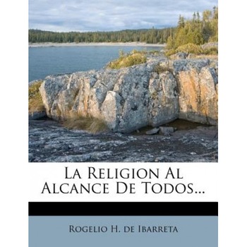 La Religion Al Alcance de Todos..., Rogelio H. De Ibarreta (Created by) La Religion Al Alcance de Todos..., Rogelio H. De Ibarreta (Created by)