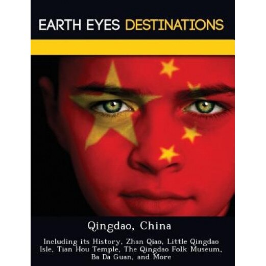 Qingdao, China: Including Its History, Zhan Qiao, Little Qingdao Isle, Tian Hou Temple, the Qingdao Folk Museum, Ba Da Guan, and More, Dave Knight (Author)