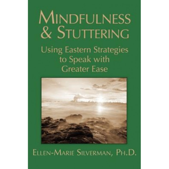 Mindfulness & Stuttering: Using Eastern Strategies to Speak with Greater Ease, Ellen-Marie Silverman Ph. D. (Author)