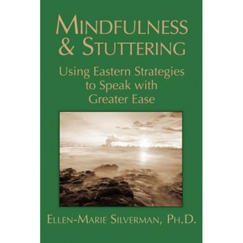 Mindfulness & Stuttering: Using Eastern Strategies to Speak with Greater Ease, Ellen-Marie Silverman Ph. D. (Author) Mindfulness & Stuttering: Using Eastern Strategies to Speak with Greater Ease, Ellen-Marie Silverman Ph. D. (Author)