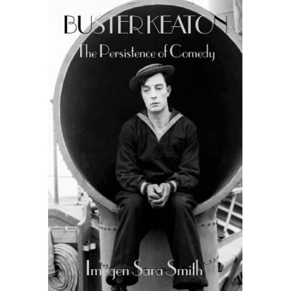 Buster Keaton: The Persistence of Comedy, Imogen Sara Smith (Author)