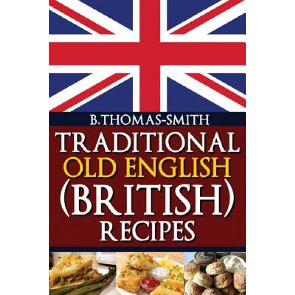 Traditional Old English (British) Recipes, Bettina Thomas-Smith (Author)