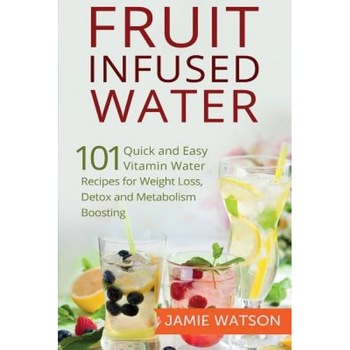 Fruit Infused Water: 101 Fruit Infused Water Recipes for Weight Loss, Detox and Metabolism Boosting Vitamin Water, MR Jamie Watson (Author) Fruit Infused Water: 101 Fruit Infused Water Recipes for Weight Loss, Detox and Metabolism Boosting Vitamin Water, MR Jamie Watson (Author)