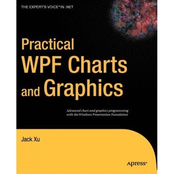 Practical WPF Charts and Graphics: Advanced Chart and Graphics Programming with the Windows Presentation Foundation - Jack Xu Practical WPF Charts and Graphics: Advanced Chart and Graphics Programming with the Windows Presentation Foundation - Jack Xu