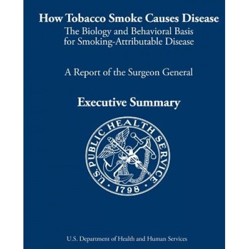 How Tobacco Smoke Causes Disease: The Biology and Behavioral Basis for Smoking-Attributable Disease: A Report of the Surgeon General - U. S. Department of Heal Human Services (Author)