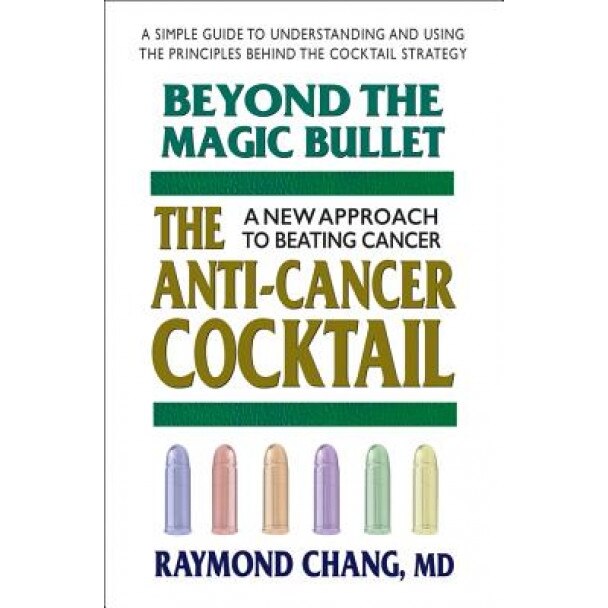 Beyond the Magic Bullet: The Anti-Cancer Cocktail, Raymond Chang (Author)