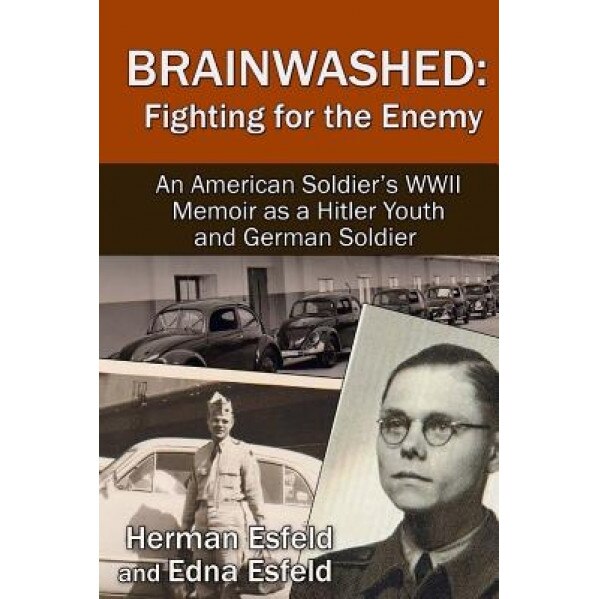Brainwashed: Fighting for the Enemy: An American Soldier's WWII Memoir as a Hitler Youth and German Soldier, MS Edna Esfeld (Author)