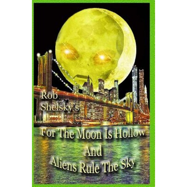 For the Moon Is Hollow and Aliens Rule the Sky - Rob Shelsky (Author)