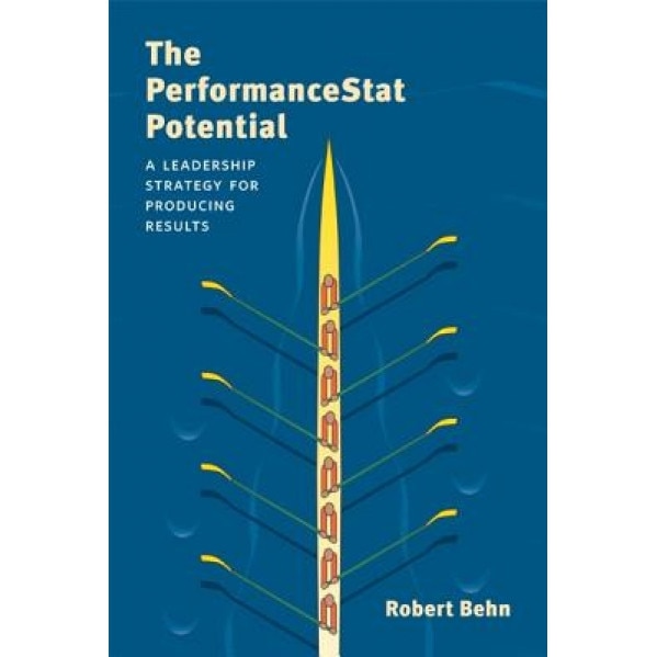 The Performancestat Potential: A Leadership Strategy for Producing Results, Robert D. Behn (Author)
