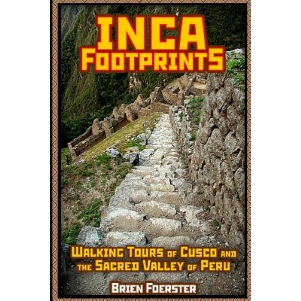 Inca Footprints: Walking Tours of Cusco and the Sacred Valley of Peru, MR Brien Foerster (Author)
