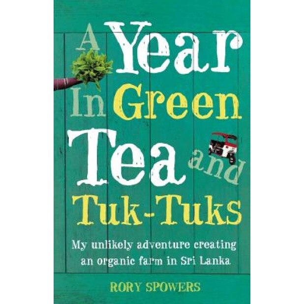 A Year in Green Tea and Tuk-Tuks, Rory Spowers (Author)