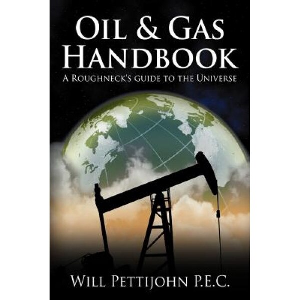 Oil & Gas Handbook: A Roughneck's Guide to the Universe - Will Pettijohn P. E. C. (Author)