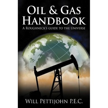 Oil & Gas Handbook: A Roughneck's Guide to the Universe - Will Pettijohn P. E. C. (Author) Oil & Gas Handbook: A Roughneck's Guide to the Universe - Will Pettijohn P. E. C. (Author)