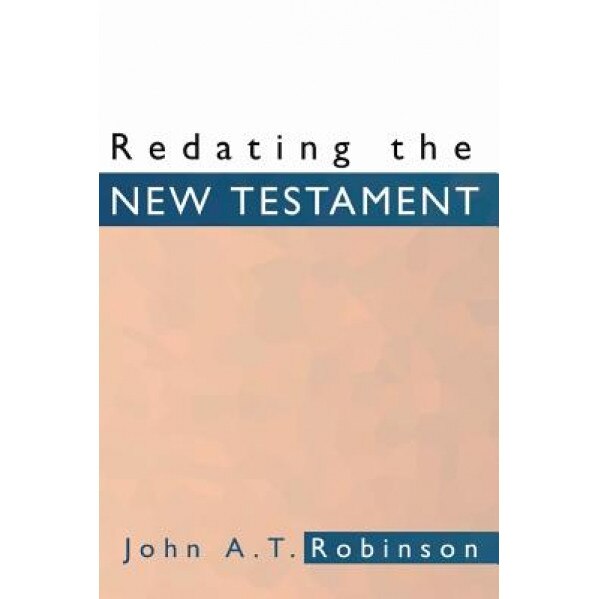 Redating the New Testament, John A. T. Robinson (Author)