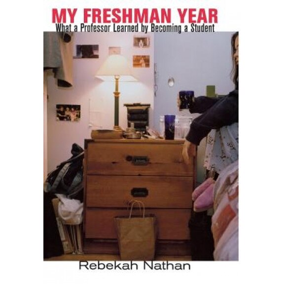 My Freshman Year: What a Professor Learn by Becoming a Student, Rebekah Nathan (Author)