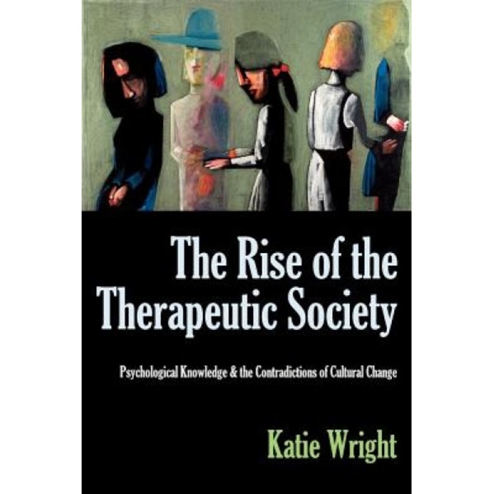 The Rise of the Therapeutic Society: Psychological Knowledge & the Contradictions of Cultural Change, Katie Wright (Author)