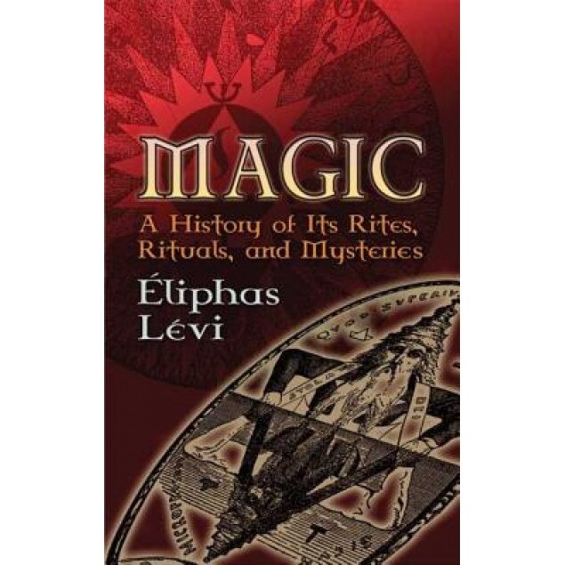 Magic: A History of Its Rites, Rituals and Mysteries - Eliphas Levi
