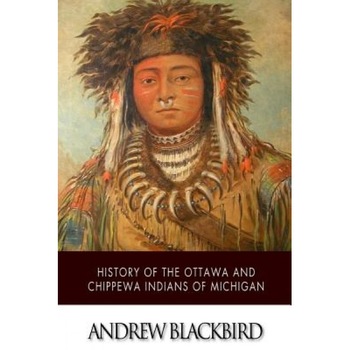 History of the Ottawa and Chippewa Indians of Michigan, Andrew Blackbird (Author) History of the Ottawa and Chippewa Indians of Michigan, Andrew Blackbird (Author)