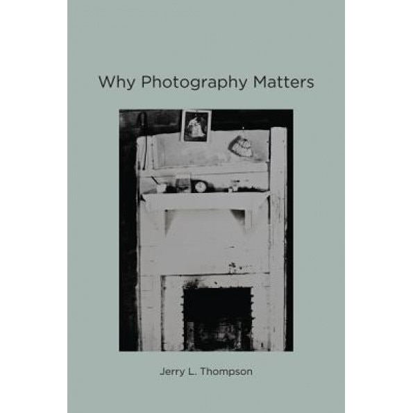 Why Photography Matters, Jerry L. Thompson (Author)