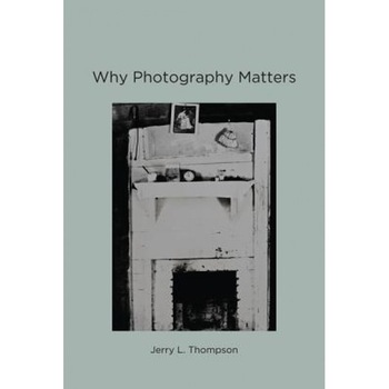 Why Photography Matters, Jerry L. Thompson (Author) Why Photography Matters, Jerry L. Thompson (Author)