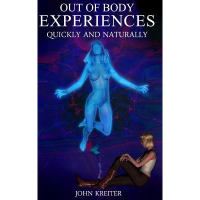 Out of Body Experiences, Quickly and Naturally - John Kreiter (Author)