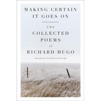 Making Certain It Goes on: The Collected Poems of Richard Hugo, Richard Hugo Making Certain It Goes on: The Collected Poems of Richard Hugo, Richard Hugo