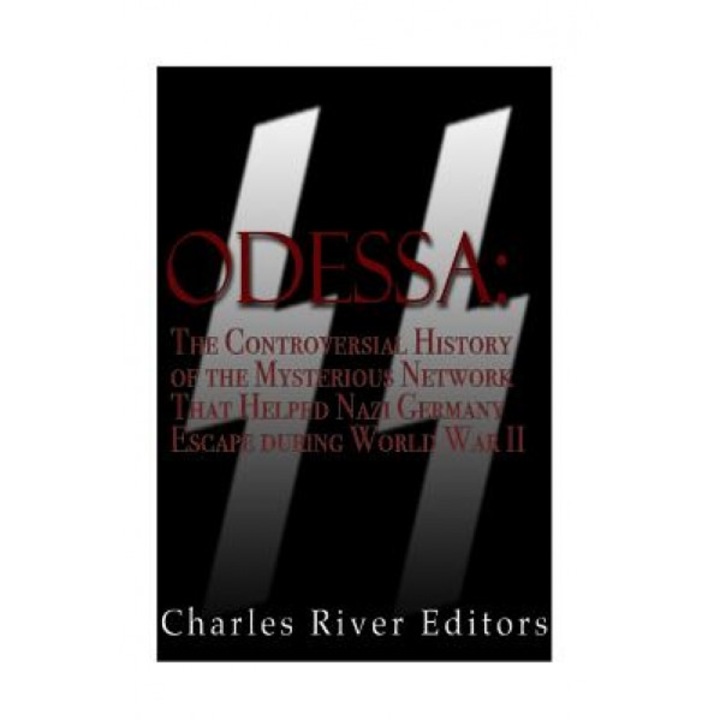Odessa: The Controversial History of the Mysterious Network That Helped Nazis Escape Germany After World War II, Charles River Editors (Author)