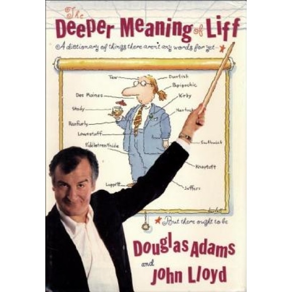 The Deeper Meaning of Liff: A Dictionary of Things There Aren't Any Words for Yet--But There Ought to Be, John Lloyd, Douglas Adams