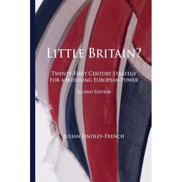 Little Britain?: Twenty-First Century Strategy for a Middling European Power, Prof Julian Lindley-French (Author)