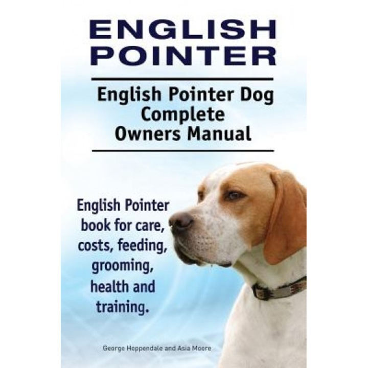English Pointer. English Pointer Dog Complete Owners Manual. English Pointer Book for Care, Costs, Feeding, Grooming, Health and Training., George Hoppendale (Author)
