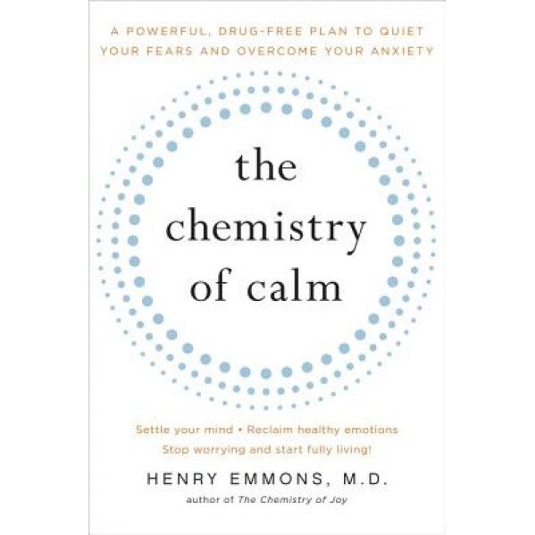 The Chemistry of Calm: A Powerful, Drug-Free Plan to Quiet Your Fears and Overcome Your Anxiety, Henry Emmons