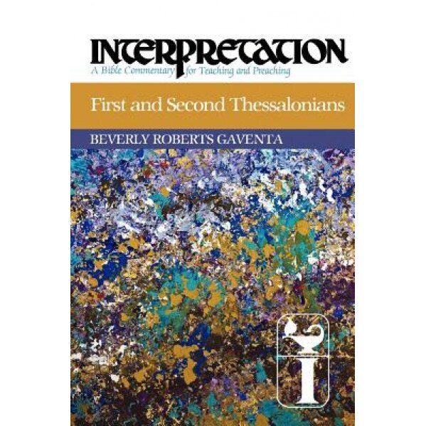 First and Second Thessalonians: Interpretation: A Bible Commentary for Teaching and Preaching, Beverly Roberts Gaventa (Author)