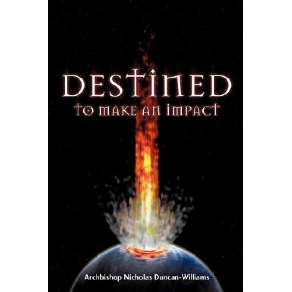 Destined to Make an Impact, Archbishop Nicholas Duncan-Williams (Author)