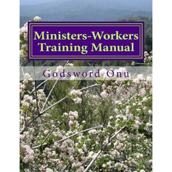 Ministers-Workers Training Manual: Bringing Out Trained and Equipped Ministers and Workers, Apst Godsword Godswill Onu (Author) Ministers-Workers Training Manual: Bringing Out Trained and Equipped Ministers and Workers, Apst Godsword Godswill Onu (Author)