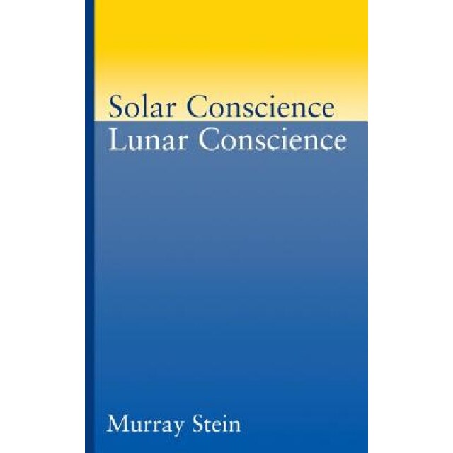 Solar Conscience Lunar Conscience: An Essay on the Psychological Foundations of Morality, Lawfulness, and the Sense of Justice [Paperback], Murray Stein (Author)