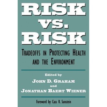 Risk vs. Risk: Tradeoffs in Protecting Health and the Environment, John Graham (Author) Risk vs. Risk: Tradeoffs in Protecting Health and the Environment, John Graham (Author)