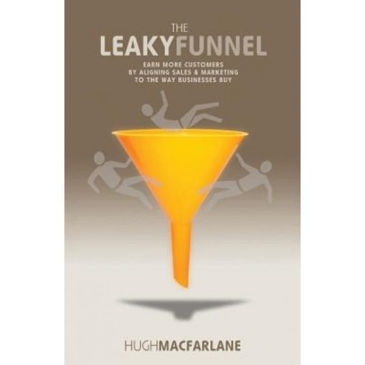 The Leaky Funnel: Earn More Customers by Aligning Sales and Marketing to the Way Businesses Buy, Hugh MacFarlane (Author)