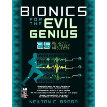 Bionics for the Evil Genius: 25 Build-It-Yourself Projects, Newton C. Braga (Author) Bionics for the Evil Genius: 25 Build-It-Yourself Projects, Newton C. Braga (Author)